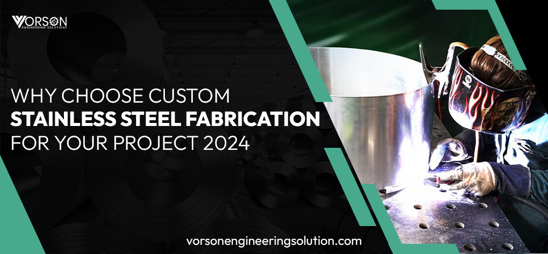 Why Choose Custom Stainless Steel Fabrication for Your Project 2024